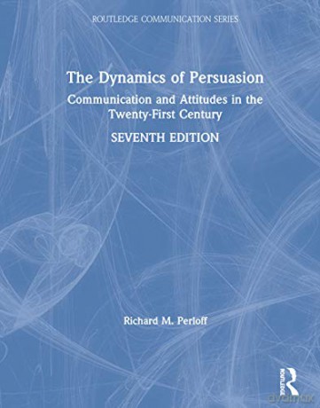 The Dynamics of Persuasion: Communication and Attitudes in the Twenty-First Century Routledge Communication Series - Richard M. Perloff [KSIĄŻKA]