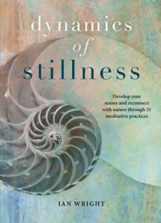 The Dynamics of Stillness: Develop your senses and reconnect with nature through meditation - Ian Wright [KSIĄŻKA]
