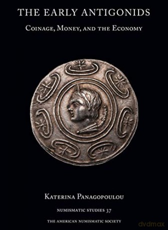 The Early Antigonids: Coinage, Money, and the Economy: 37 Numismatic Studies - Katerina Panagopoulou [KSIĄŻKA]