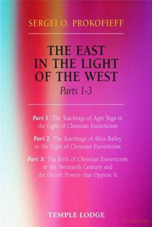 The East in the Light of the West: Parts 1-3: Pt. 1-3 The East in the Light of the West: The Birth of Christian Esotericism in the Twentieth Century and the Occult Powers That Oppose it - Sergei O. Prokofieff [KSIĄŻKA]