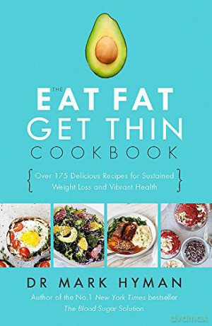 The Eat Fat Get Thin Cookbook: Over 175 Delicious Recipes for Sustained Weight Loss and Vibrant Health - Mark Hyman [KSIĄŻKA]