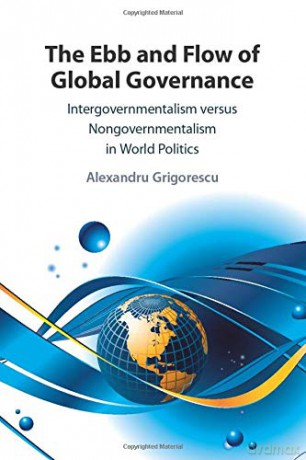 The Ebb and Flow of Global Governance: Intergovernmentalism versus Nongovernmentalism in World Politics - Alexandru Grigorescu [KSIĄŻKA]