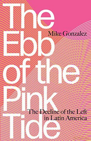 The Ebb of the Pink Tide: The Decline of the Left in Latin America - Mike Gonzalez [KSIĄŻKA]