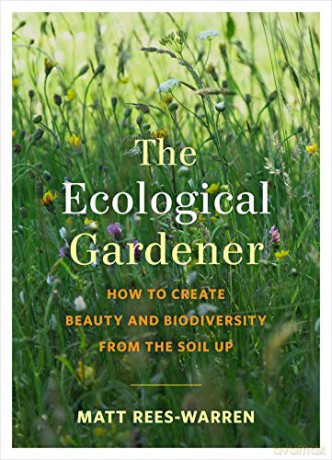 The Ecological Gardener: How to Create Beauty and Biodiversity from the Soil Up - Matt Rees-Warren [KSIĄŻKA]