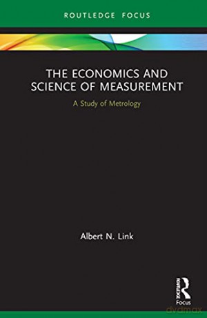 The Economics and Science of Measurement: A Study of Metrology Routledge Studies in Economic Theory, Method and Philosophy - Albert N. Link [KSIĄŻKA]