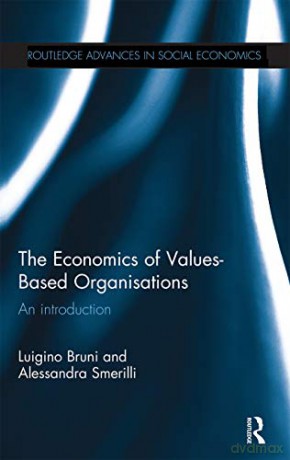 The Economics of Values-Based Organisations: An Introduction Routledge Advances in Social Economics - Alessandra Smerilli [KSIĄŻKA]