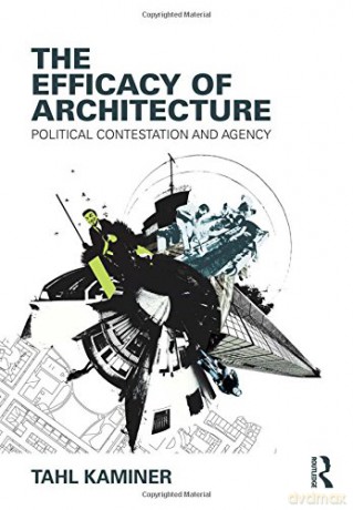 The Efficacy of Architecture: Political Contestation and Agency - Tahl Kaminer [KSIĄŻKA]