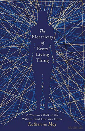 The Electricity of Every Living Thing: A Woman's Walk in the Wild to Find Her Way Home - Katherine May [KSIĄŻKA]