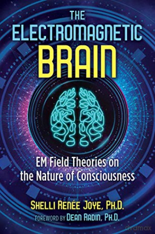 The Electromagnetic Brain: EM Field Theories on the Nature of Consciousness - Shelli Renée Joye [KSIĄŻKA]