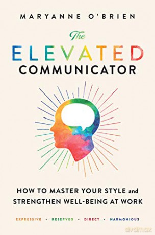 The Elevated Communicator: How to Master Your Style and Strengthen Well-Being at Work - Maryanne O'Brien [KSIĄŻKA]