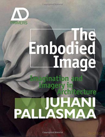 The Embodied Image: Imagination and Imagery in Architecture Architectural Design Primer - Juhani Pallasmaa [KSIĄŻKA]