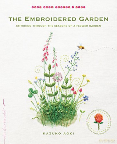 The Embroidered Garden: Stitching Through the Seasons of a Flower Garden Make Good: Crafts + Life Make Good: Japanese Craft Style - Kazuko Aoki [KSIĄŻKA]