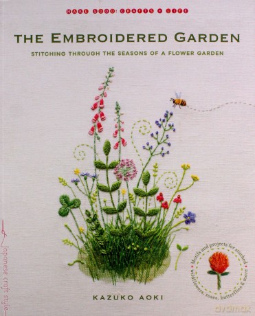 The Embroidered Garden: Stitching Through the Seasons of a Flower Garden Make Good: Crafts + Life Make Good: Japanese Craft Style - Kazuko Aoki [KSIĄŻKA]