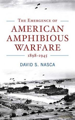 The Emergence of American Amphibious Warfare 1898-1945 Studies in Naval History and Sea Power [KSIĄŻKA]
