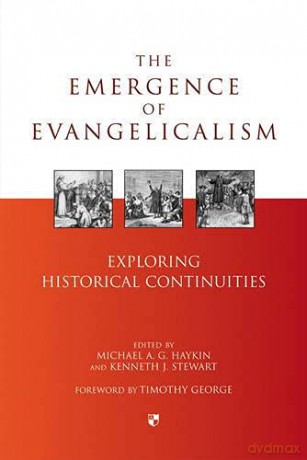 The Emergence of evangelicalism: Exploring Historical Continuities [KSIĄŻKA]