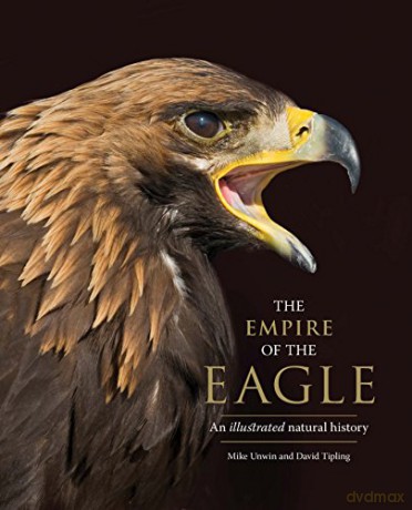 The Empire of the Eagle: An Illustrated Natural History - Mike Unwin [KSIĄŻKA]