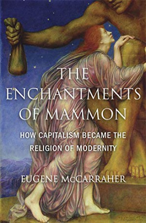 The Enchantments of Mammon: How Capitalism Became the Religion of Modernity - Eugene McCarraher [KSIĄŻKA]