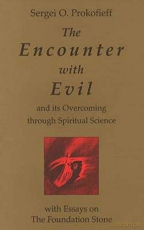 The Encounter with Evil and its Overcoming Through Spiritual Science: With Essays on the Foundation Stone - Sergei O. Prokof'ev [KSIĄŻKA]