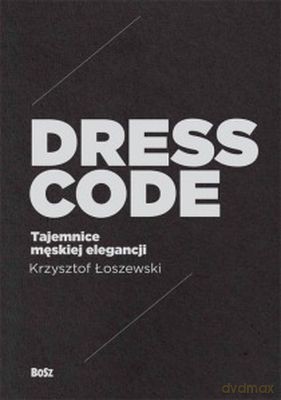 Dress Code. Tajemnice Męskiej Elegancji (twarda) - Krzysztof Łoszewski [KSIĄŻKA]