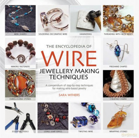 The Encyclopedia of Wire Jewellery Techniques: A compendium of step-by-step techniques for making beautiful jewellery - Sara Withers [KSIĄŻKA]