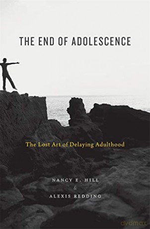 The End of Adolescence: The Lost Art of Delaying Adulthood - Nancy E. Hill [KSIĄŻKA]