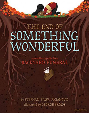 The End of Something Wonderful: A Practical Guide to a Backyard Funeral - Stephanie V W Lucianovic [KSIĄŻKA]