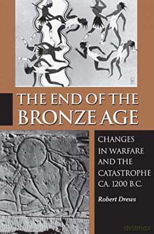 The End of the Bronze Age: Changes in Warfare and the Catastrophe ca. 1200 B.C. - Third Edition - Robert Drews [KSIĄŻKA]