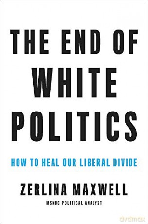 The End of White Politics: How to Heal Our Liberal Divide - Zerlina Maxwell [KSIĄŻKA]