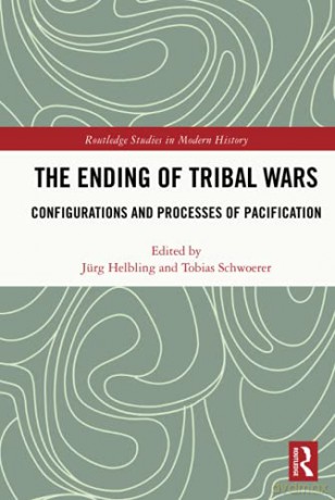 The Ending of Tribal Wars: Configurations and Processes of Pacification: 79 Routledge Studies in Modern History - Jürg Helbling [KSIĄŻKA]