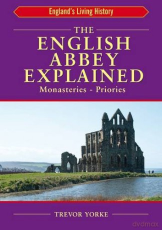 The English Abbey Explained England's Living History: Monasteries, Priories - Trevor Yorke [KSIĄŻKA]