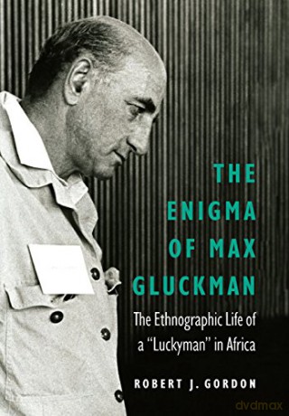The Enigma of Max Gluckman: The Ethnographic Life of a "Luckyman" in Africa Critical Studies in the History of Anthropology - Robert J. Gordon [KSIĄŻKA]