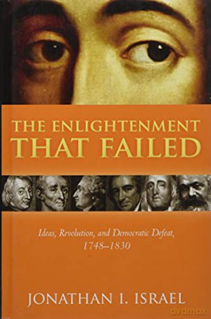 The Enlightenment that Failed: Ideas, Revolution, and Democratic Defeat, 1748-1830 - Jonathan I. Israel [KSIĄŻKA]