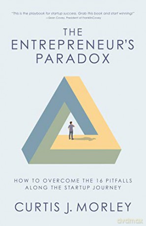 The Entrepreneur's Paradox: How to Overcome the 16 Pitfalls Along the Startup Journey Keys to Success for a Startup Company - Curtis Morley [KSIĄŻKA]