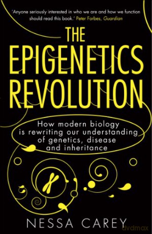 The Epigenetics Revolution: How Modern Biology is Rewriting Our Understanding of Genetics, Disease and Inheritance - Nessa Carey [KSIĄŻKA]
