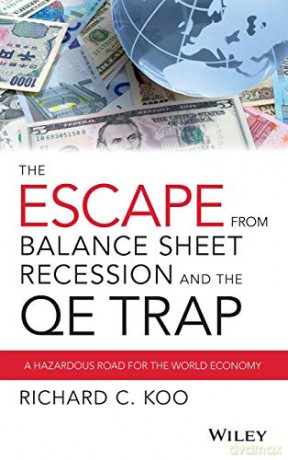 The Escape from Balance Sheet Recession and the QE Trap: A Hazardous Road for the World Economy - Richard C. Koo [KSIĄŻKA]