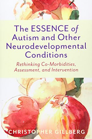 The ESSENCE of Autism and Other Neurodevelopmental Conditions: Rethinking Co-Morbidities, Assessment, and Intervention - Christopher Gillberg [KSIĄŻKA]