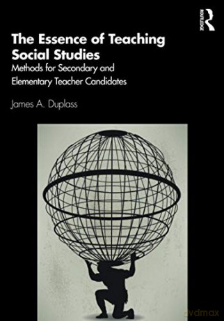 The Essence of Teaching Social Studies: Methods for Secondary and Elementary Teacher Candidates - James A. Duplass [KSIĄŻKA]