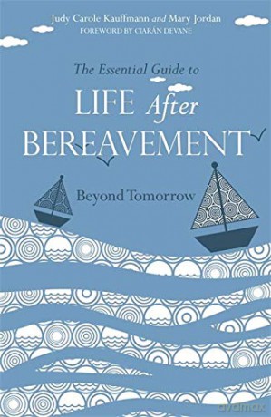 The Essential Guide to Life After Bereavement: Beyond Tomorrow - Judy Carole Kauffmann and Mary Jordan [KSIĄŻKA]