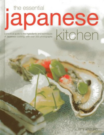 The Essential Japanese Kitchen: A Practical Guide to the Ingredients and Techniques of Japanese Cooking, with Over 350 Photographs - Emi Kazuko [KSIĄŻKA]