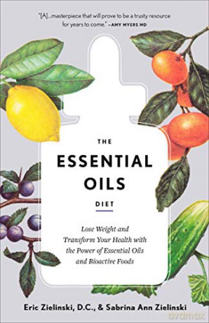 The Essential Oils Diet: Lose Weight and Transform Your Health with the Power of Essential Oils and Bioactive Foods - D.C. Eric Zielinski [KSIĄŻKA]