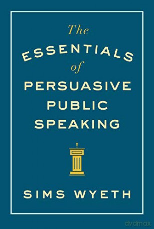 The Essentials of Persuasive Public Speaking - Sims Wyeth [KSIĄŻKA]