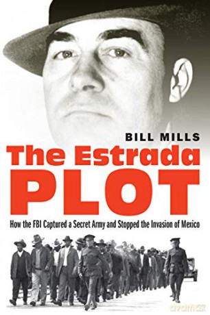 The Estrada Plot: How the FBI Captured a Secret Army and Stopped the Invasion of Mexico - Bill Mills [KSIĄŻKA]