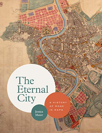 The Eternal City: A History of Rome in Maps - Jessica Maier [KSIĄŻKA]