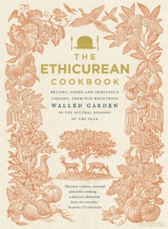 The Ethicurean Cookbook: Recipes, foods and spirituous liquors, from our bounteous walled garden in the several seasons of the year - The Ethicurean [KSIĄŻKA]