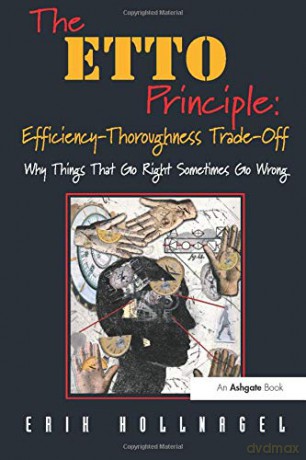 The ETTO Principle: Efficiency-Thoroughness Trade-Off: Efficiency-Thoroughness Trade-Off: Why Things That Go Right Sometimes Go Wrong - Erik Hollnagel [KSIĄŻKA]
