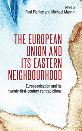 The European Union and Its Eastern Neighbourhood: Europeanisation and Its Twenty- First-Century Contradictions - Michael Mannin [KSIĄŻKA]
