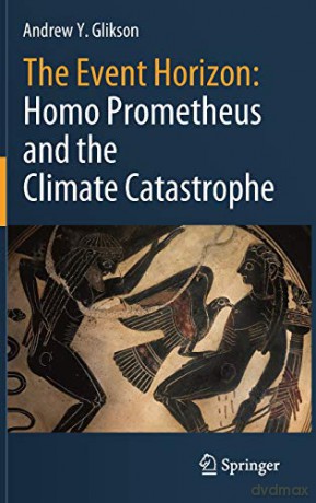 The Event Horizon: Homo Prometheus and the Climate Catastrophe - Andrew Y. Glikson [KSIĄŻKA]