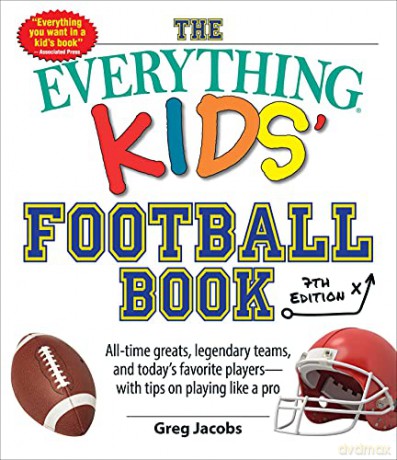The Everything Kids' Football Book, 7th Edition: All-Time Greats, Legendary Teams, and Today's Favorite Players--With Tips on Playing Like a Pro Everythingr Kids - Greg Jacobs [KSIĄŻKA]