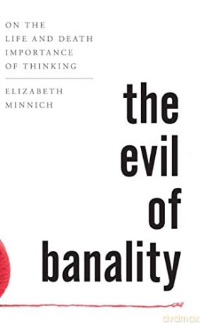 The Evil of Banality: On The Life and Death Importance of Thinking - Elizabeth K. Minnich [KSIĄŻKA]