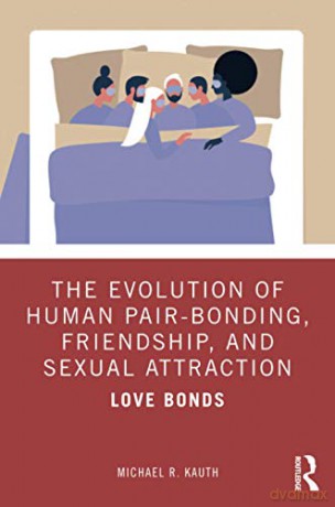 The Evolution of Human Pair-Bonding, Friendship, and Sexual Attraction: Love Bonds - Michael R. Kauth [KSIĄŻKA]